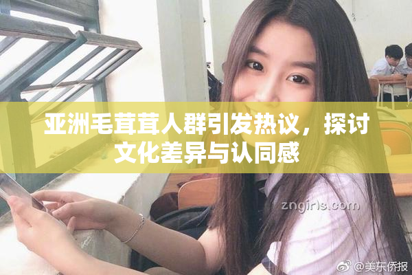 亚洲毛茸茸人群引发热议，探讨文化差异与认同感