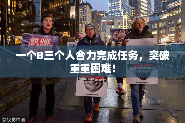 一个B三个人合力完成任务，突破重重困难！
