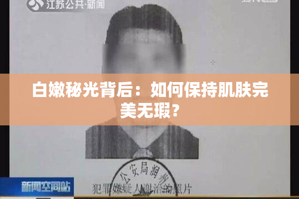 白嫩秘光背后：如何保持肌肤完美无瑕？