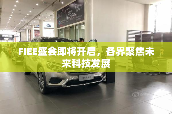 FIEE盛会即将开启，各界聚焦未来科技发展