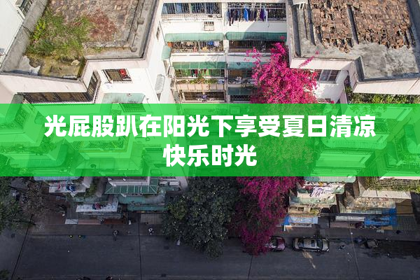光屁股趴在阳光下享受夏日清凉快乐时光