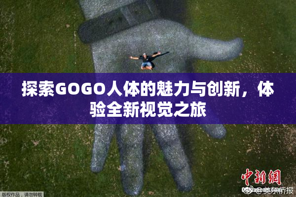 探索GOGO人体的魅力与创新，体验全新视觉之旅