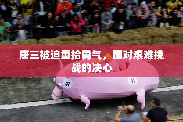 唐三被迫重拾勇气，面对艰难挑战的决心