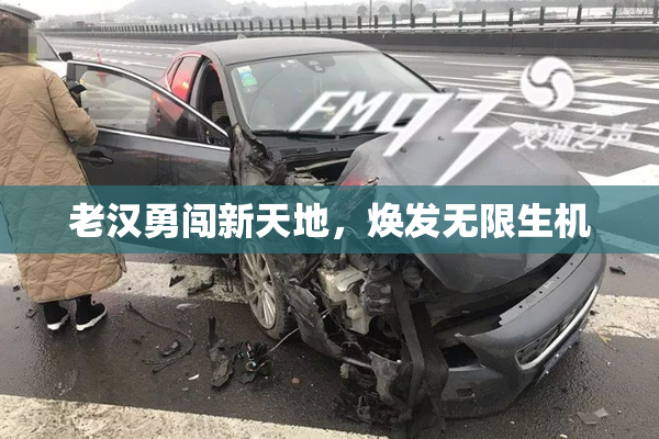 老汉勇闯新天地，焕发无限生机