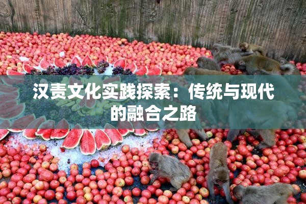 汉责文化实践探索：传统与现代的融合之路