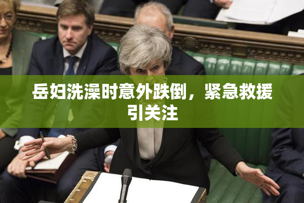 岳妇洗澡时意外跌倒，紧急救援引关注