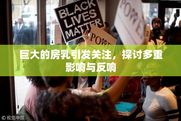 巨大的房乳引发关注，探讨多重影响与反响