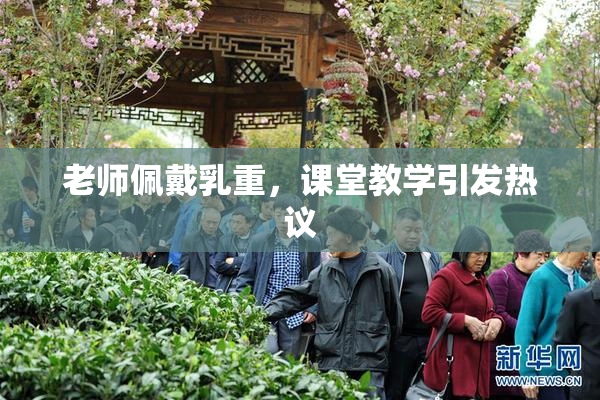 老师佩戴乳重，课堂教学引发热议