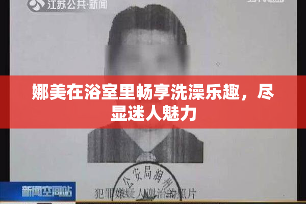 娜美在浴室里畅享洗澡乐趣，尽显迷人魅力