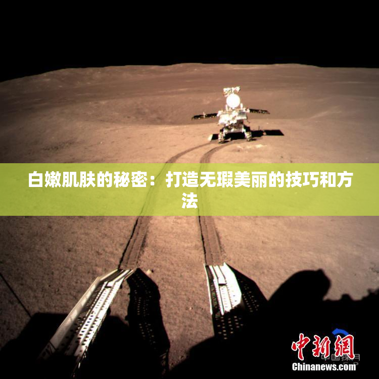 白嫩肌肤的秘密：打造无瑕美丽的技巧和方法