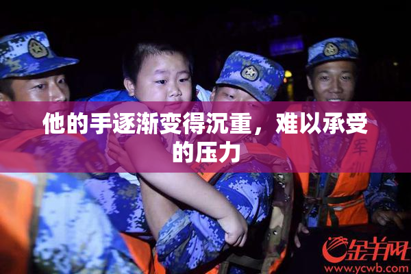 他的手逐渐变得沉重，难以承受的压力
