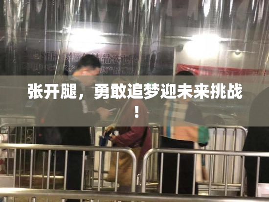 张开腿，勇敢追梦迎未来挑战！