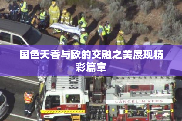国色天香与欧的交融之美展现精彩篇章