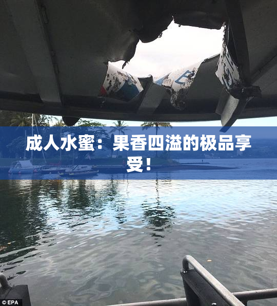 成人水蜜：果香四溢的极品享受！