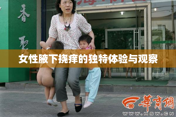 女性腋下挠痒的独特体验与观察