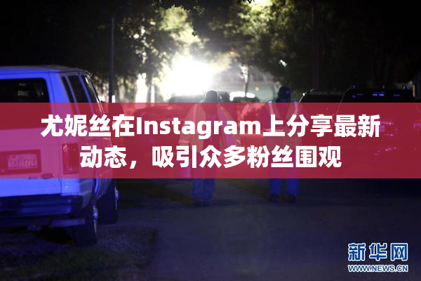 尤妮丝在Instagram上分享最新动态，吸引众多粉丝围观