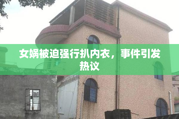 女娲被迫强行扒内衣，事件引发热议