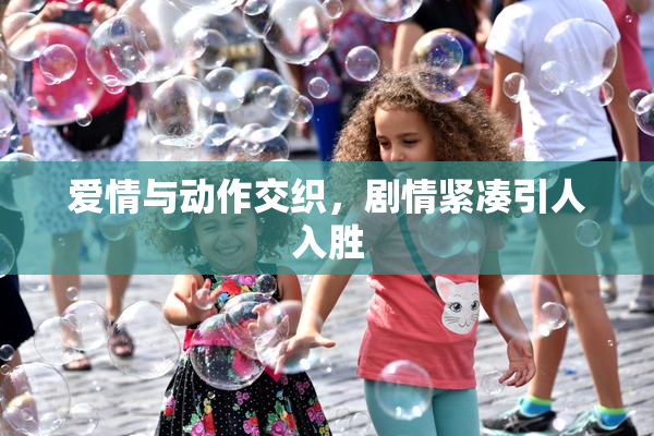 爱情与动作交织，剧情紧凑引人入胜