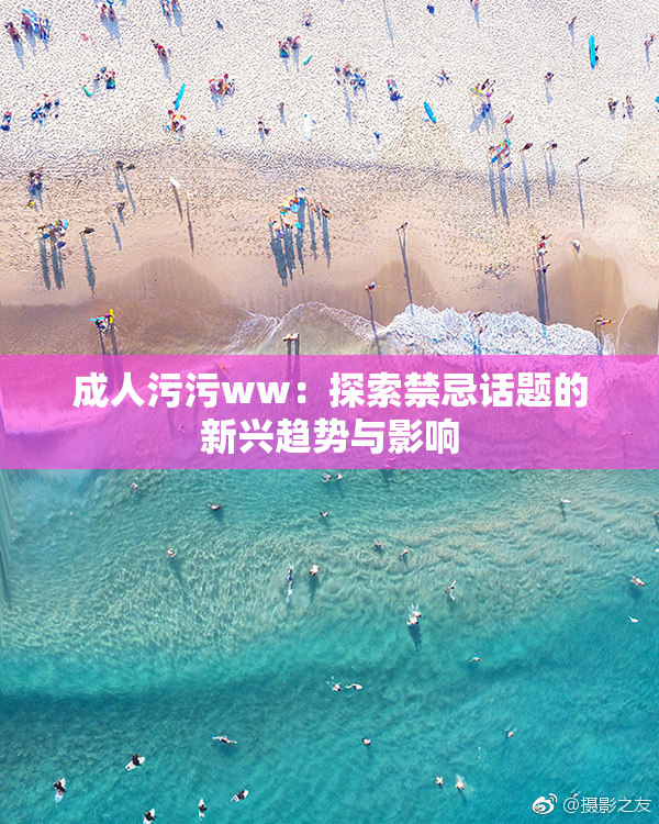 成人污污ww：探索禁忌话题的新兴趋势与影响