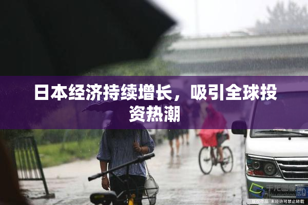日本经济持续增长，吸引全球投资热潮