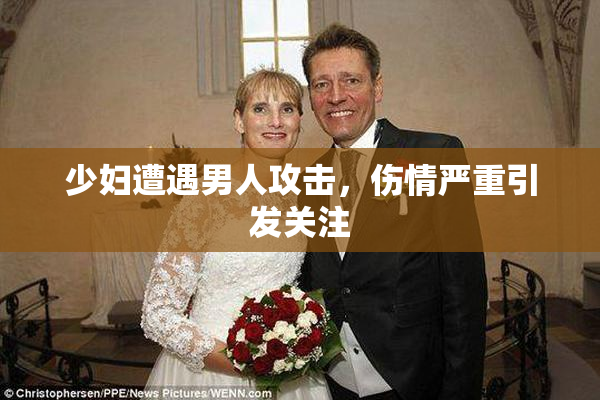 少妇遭遇男人攻击，伤情严重引发关注