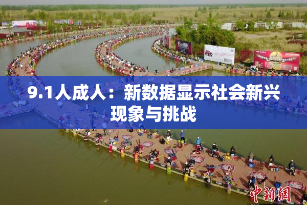 9.1人成人：新数据显示社会新兴现象与挑战