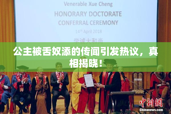 公主被舌奴添的传闻引发热议，真相揭晓！