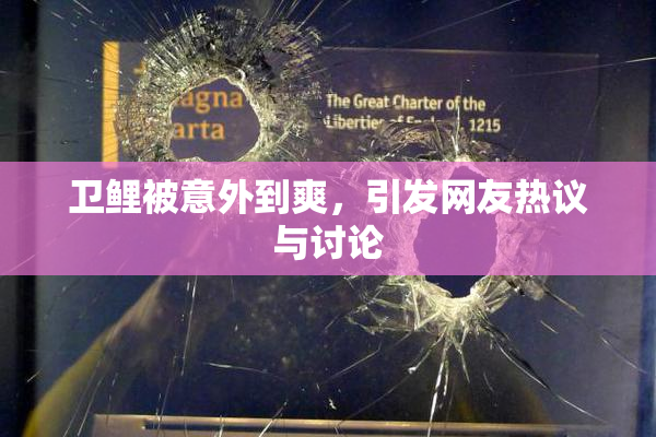 卫鲤被意外到爽，引发网友热议与讨论