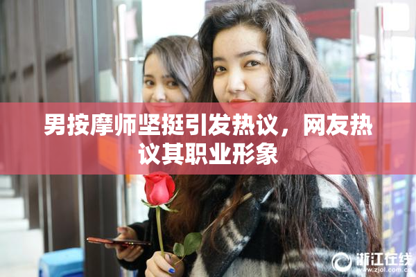 男按摩师坚挺引发热议，网友热议其职业形象