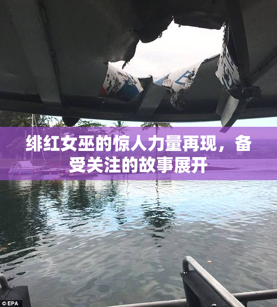 绯红女巫的惊人力量再现，备受关注的故事展开