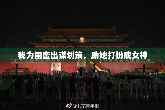 我为闺蜜出谋划策，助她打扮成女神