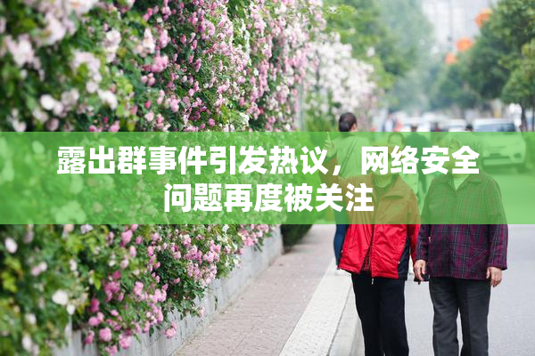 露出群事件引发热议，网络安全问题再度被关注