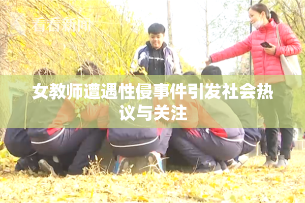 女教师遭遇性侵事件引发社会热议与关注