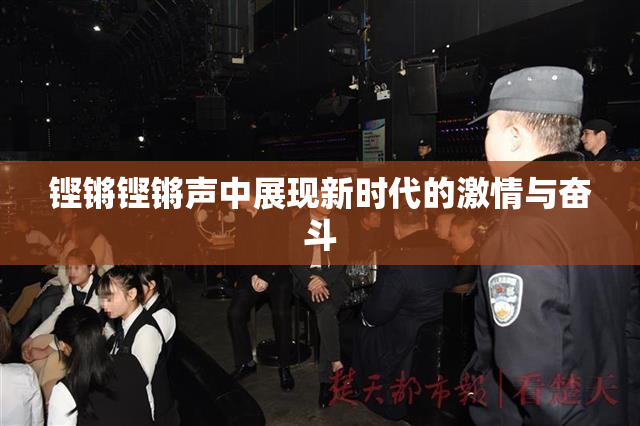 铿锵铿锵声中展现新时代的激情与奋斗