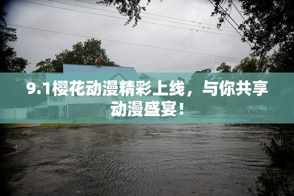 9.1樱花动漫精彩上线，与你共享动漫盛宴！