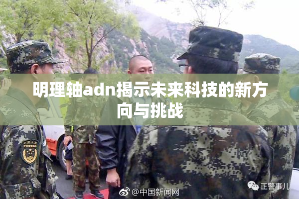 明理轴adn揭示未来科技的新方向与挑战