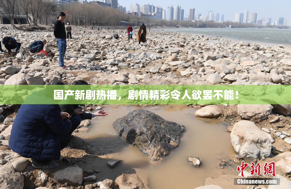 国产新剧热播，剧情精彩令人欲罢不能！
