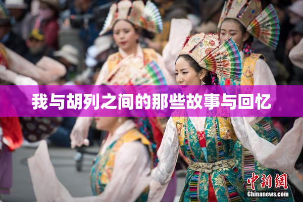 我与胡列之间的那些故事与回忆