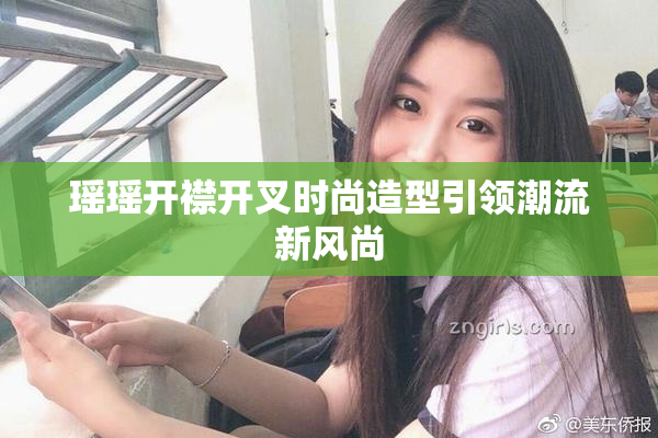 瑶瑶开襟开叉时尚造型引领潮流新风尚