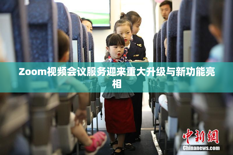 Zoom视频会议服务迎来重大升级与新功能亮相