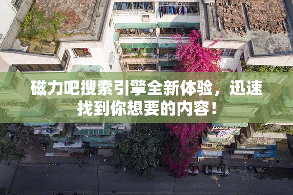 磁力吧搜索引擎全新体验，迅速找到你想要的内容！