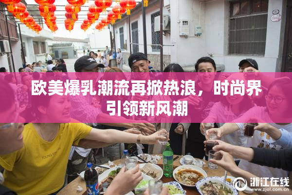 欧美爆乳潮流再掀热浪，时尚界引领新风潮