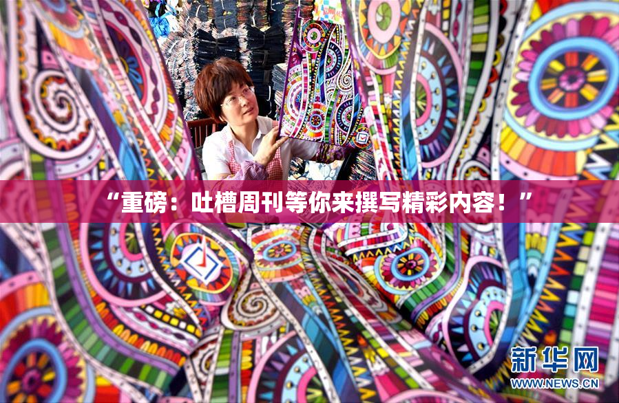 “重磅：吐槽周刊等你来撰写精彩内容！”