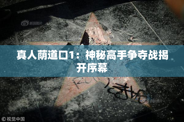 真人荫道口1：神秘高手争夺战揭开序幕
