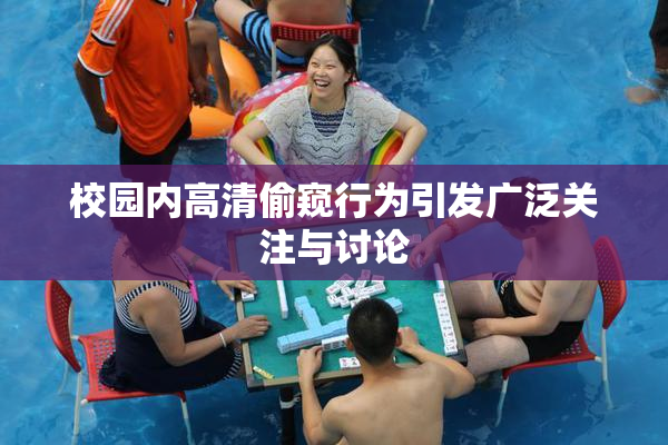 校园内高清偷窥行为引发广泛关注与讨论