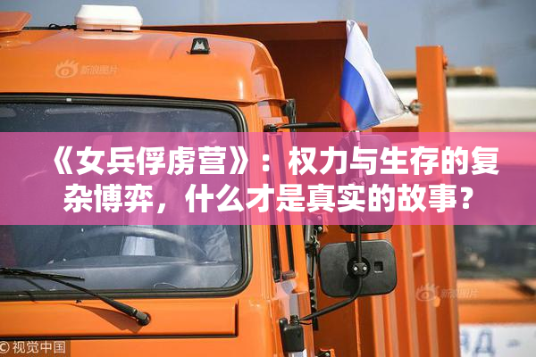 《女兵俘虏营》：权力与生存的复杂博弈，什么才是真实的故事？