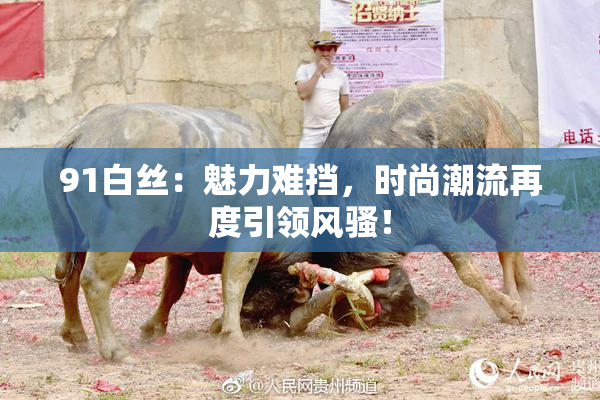 91白丝：魅力难挡，时尚潮流再度引领风骚！