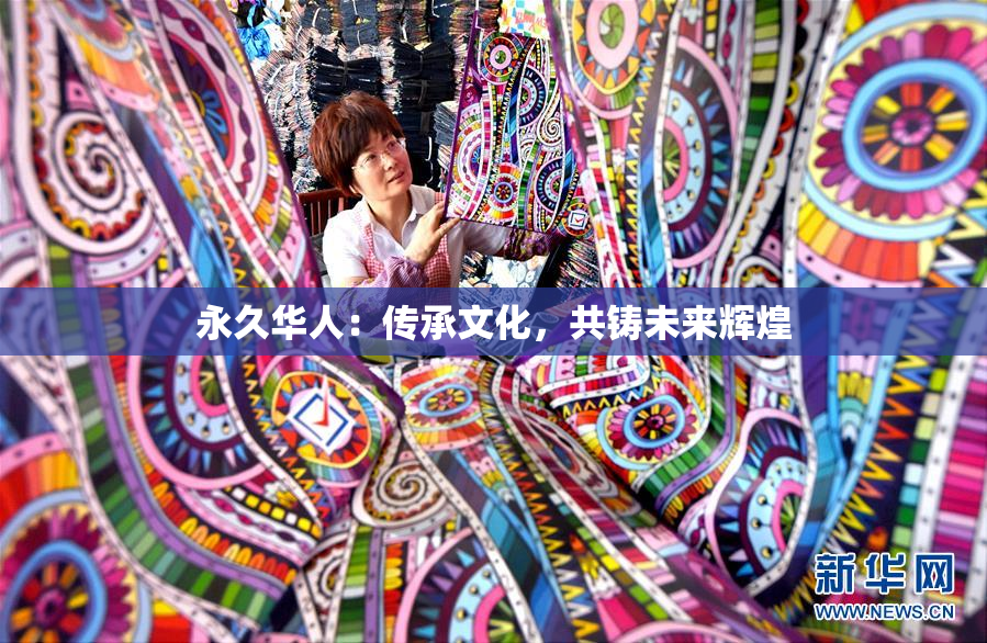 永久华人：传承文化，共铸未来辉煌
