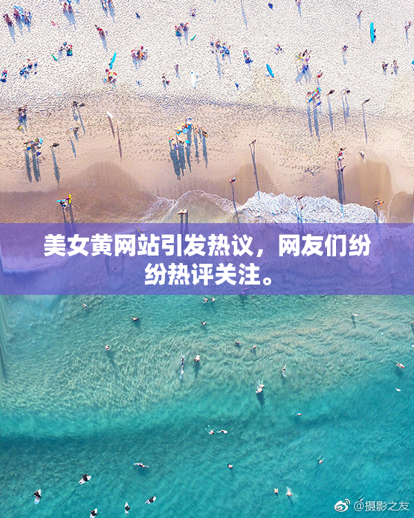 美女黄网站引发热议，网友们纷纷热评关注。