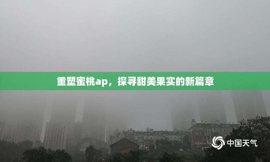 重塑蜜桃ap，探寻甜美果实的新篇章